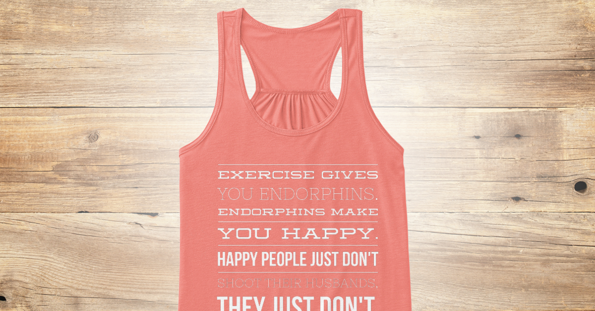 endorphins make you happy shirt