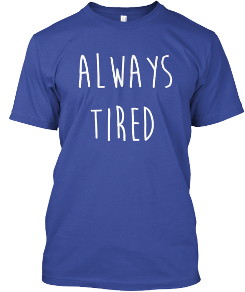 always tired t shirt