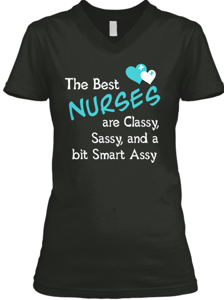 The Best Nurses The Best Nurses Are Classy Sassy And A Bit Smart Assy Products Teespring 