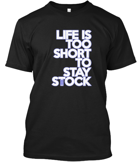 life is too short to stay stock shirt