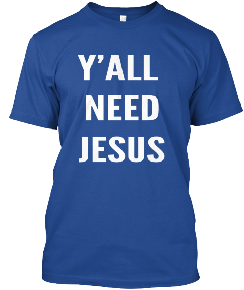 you need jesus t shirt