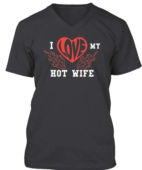 I Love My Hot Wife Limited Edition I Love My Hot Wife Products Teespring