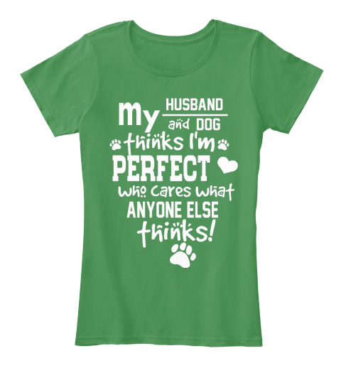 My Husband And Dog Thinks Im Perfect My Husband An