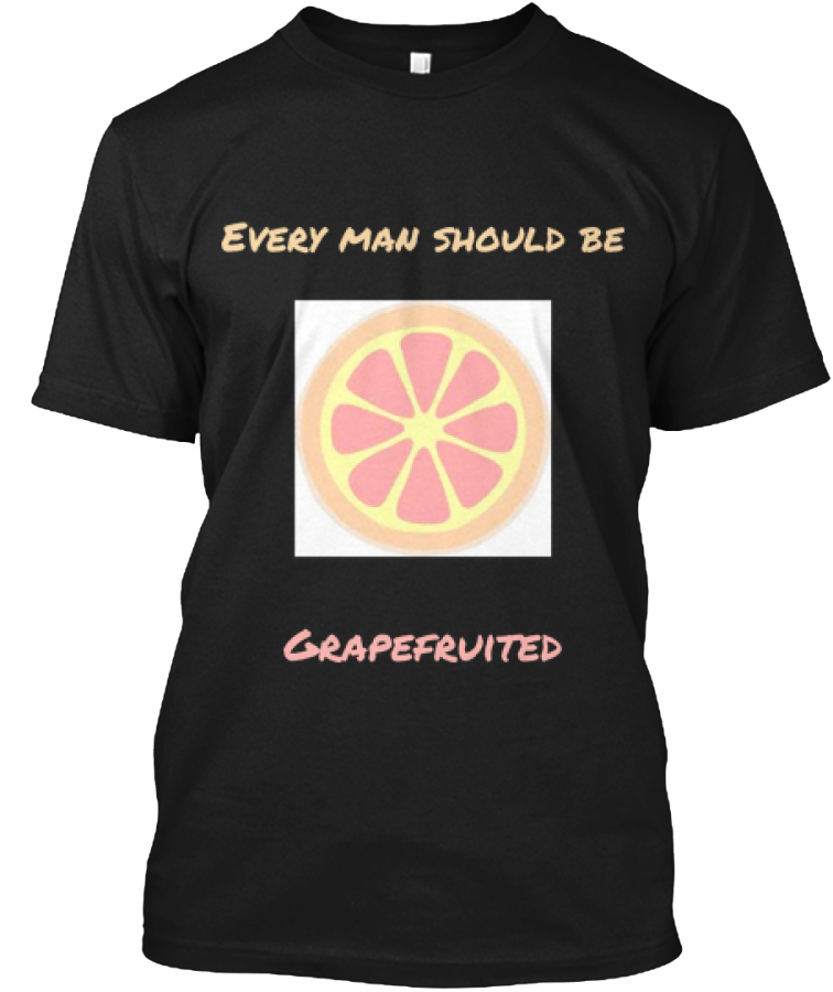 Grapefruit Your Man Every man should be Grapefruited Products Teespring