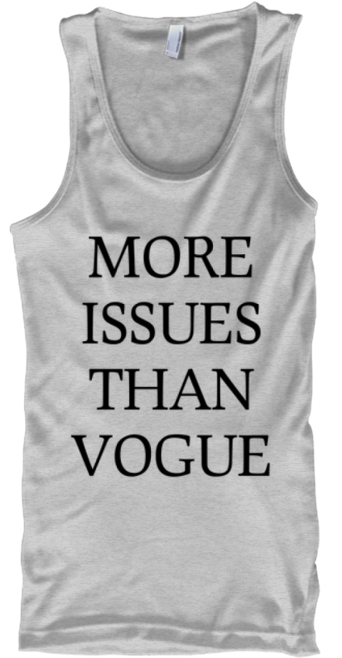 more issues than vogue tshirt