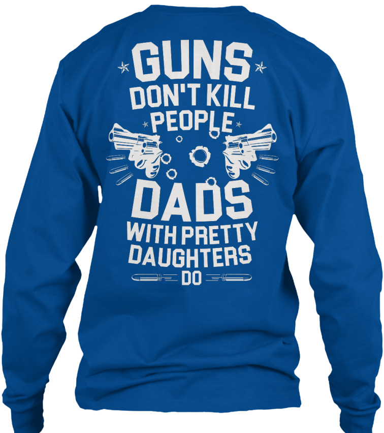 Gun, Dads And Daughter Limited Edition guns don't kill people dads
