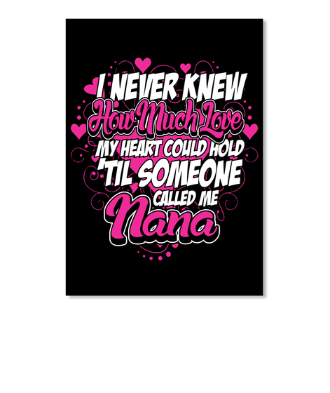 I Never Knew How Much Love My Heart Could Hold 'til Someone Called Me Nana Black T-Shirt Front