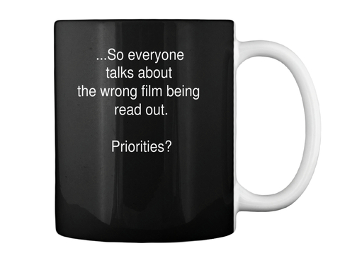 ...So Everyone 
Talks About 
The Wrong Film Being 
Read Out.

Priorities? Black T-Shirt Back