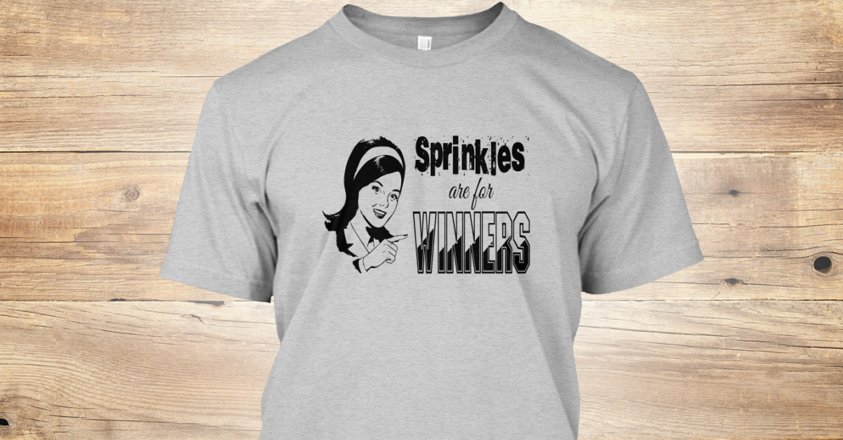 Sprinkles Are For Winners T Sprinkles are for WINNERS Products