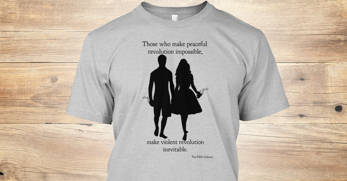 Peaceful Revolution 2019 Those Who Make Peaceful Revolution Impossible Make Violent Revolution Inevitable Products From Beau Of The Fifth Column Teespring