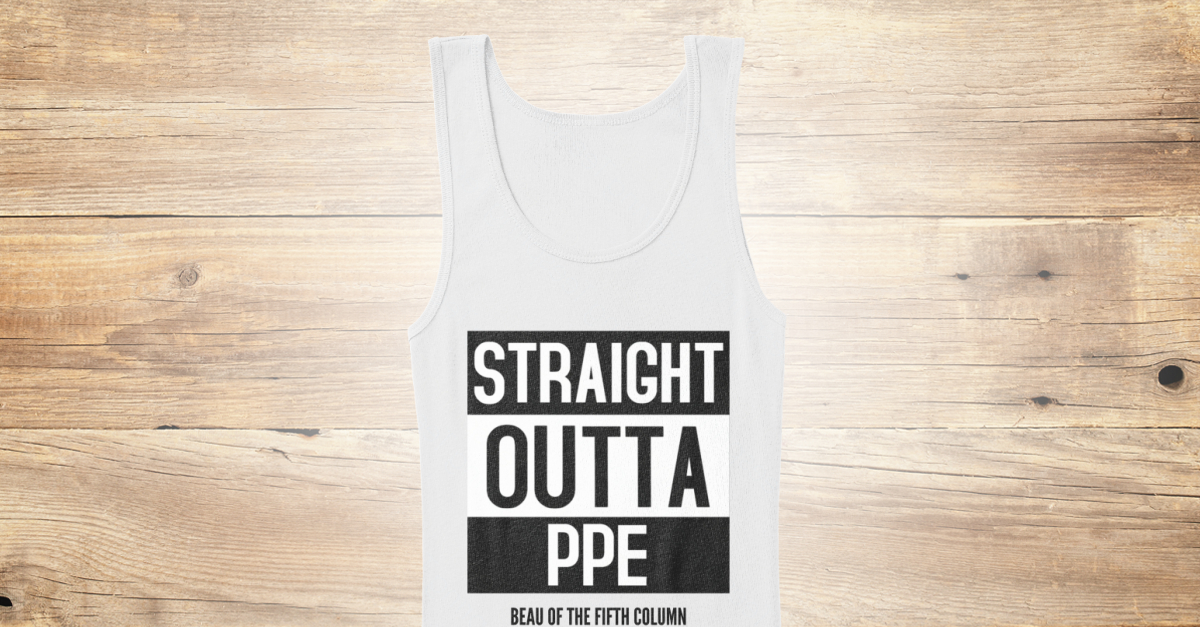 Straight Outta Ppe Straight Outta Ppe Beau Of The Fifth Column Products From Beau Of The Fifth Column Teespring