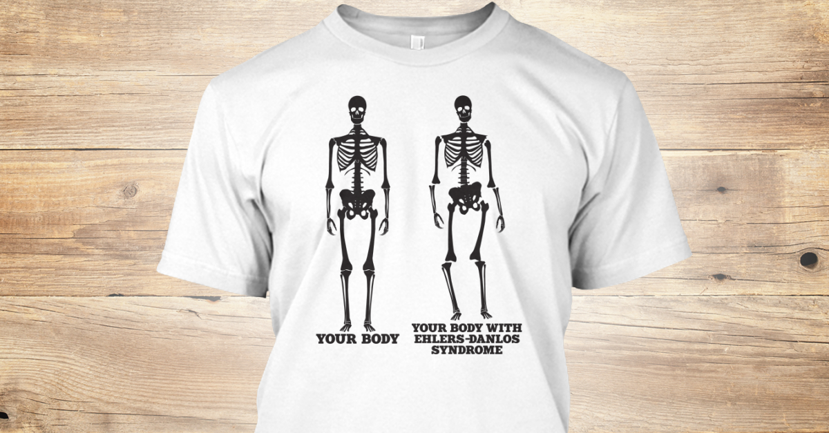 Ehlers Danlos Awareness YOUR BODY YOUR BODY WITH EHLERS DANLOS
