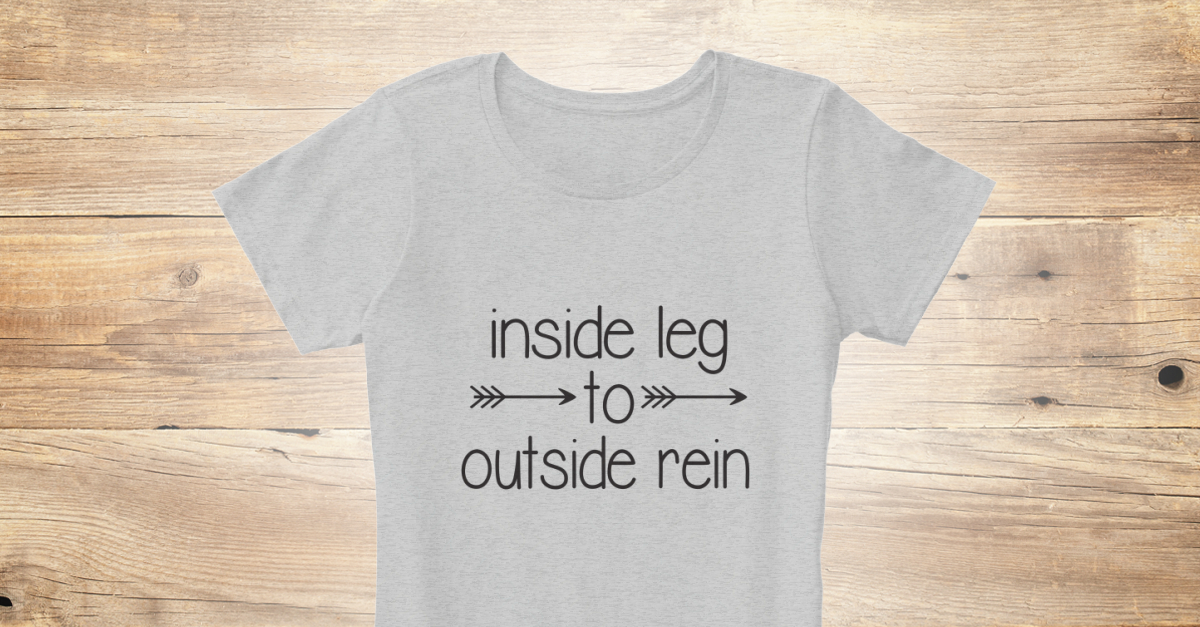 Dressage Inside Leg Outside Rein Products Teespring