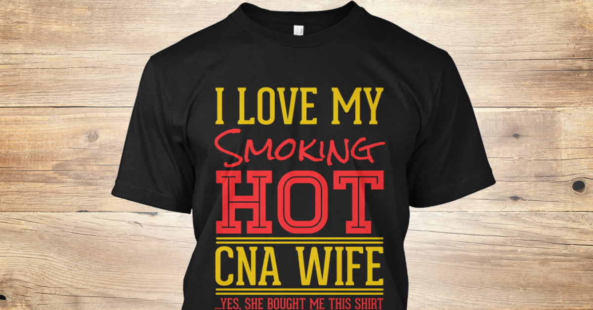 Smoking Hot Cna Wife Products | Teespring