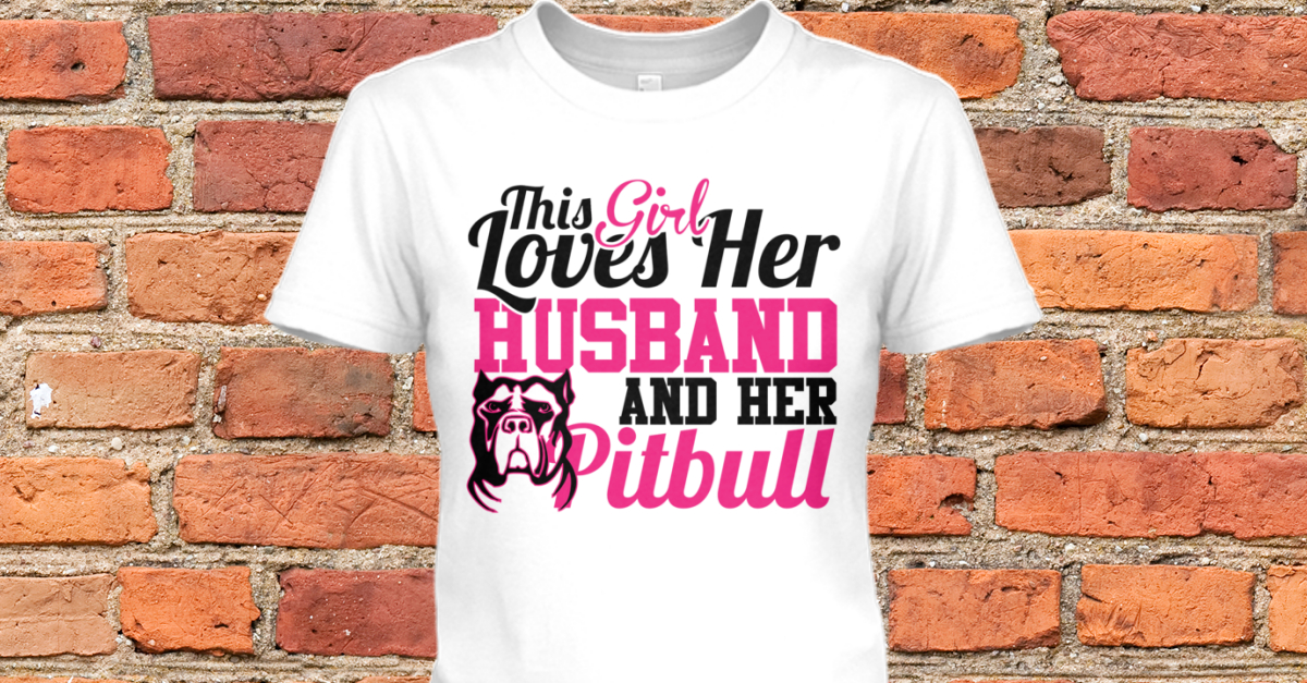 Love Your Husband And Your Pitbull? Products Teespring
