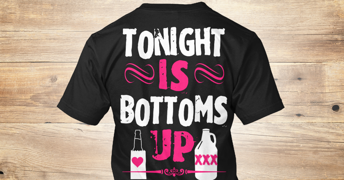 Tonight Is Bottoms Up Tonight Is Bottoms Up Products tonight-is-bottoms-up-tonight-is-bottoms-up-products