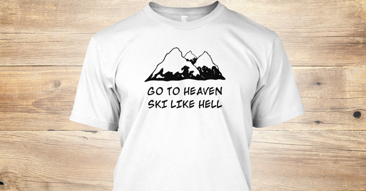 Ski Like Hell Go To Heaven Ski Like Hell Products From Coyote Tees Teespring