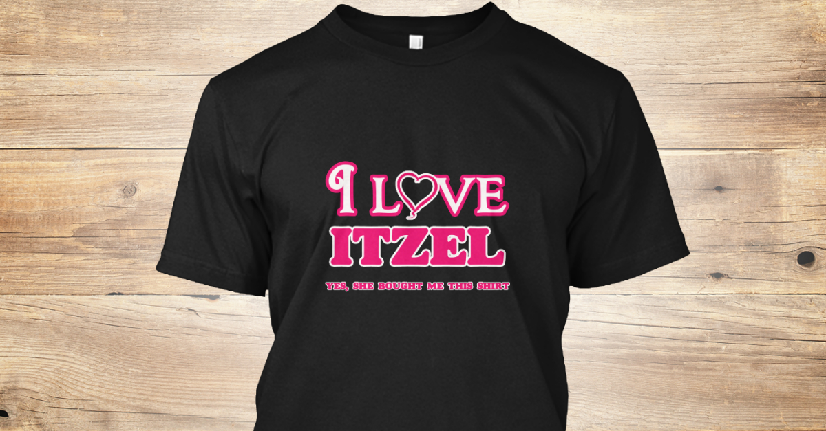 I Love Itzel She Bought This Products | Teespring