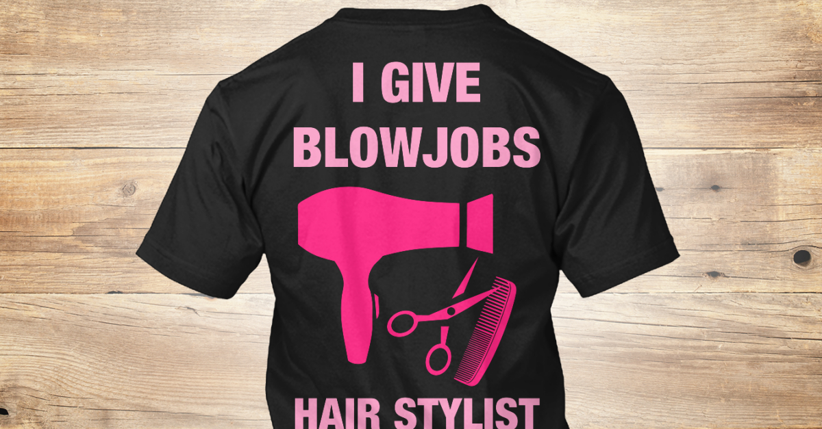 Funny Hairstylist Apparel I Give Blowjobs Hair Stylist Products