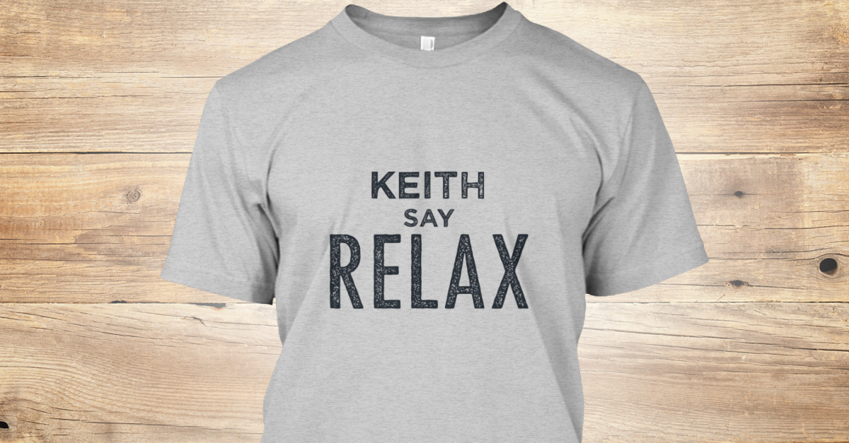 Keith Relax! - KEITH SAY RELAX Products | Teespring Keith Relax! - KEITH
