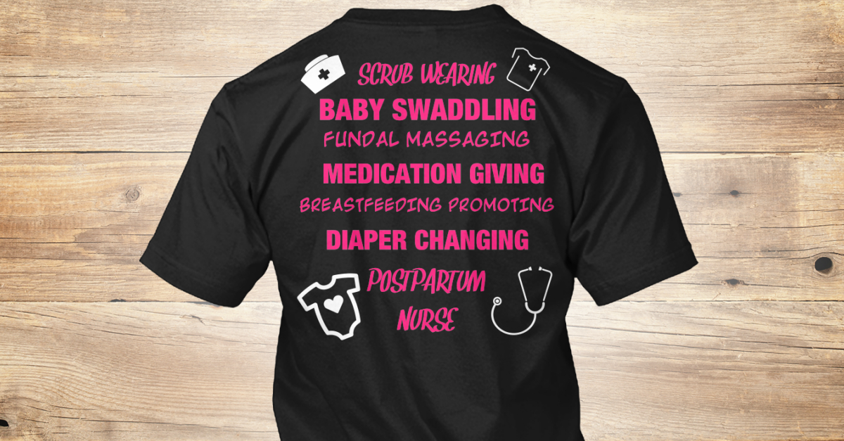 postpartum nurse scrub wearing baby swaddling fundal massaging medication giving breastfeeding promoting diaper changing products teespring
