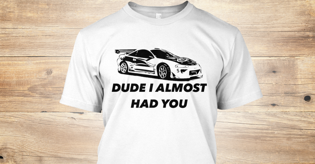 Dude I Almost Had You Dude I Almost Had You