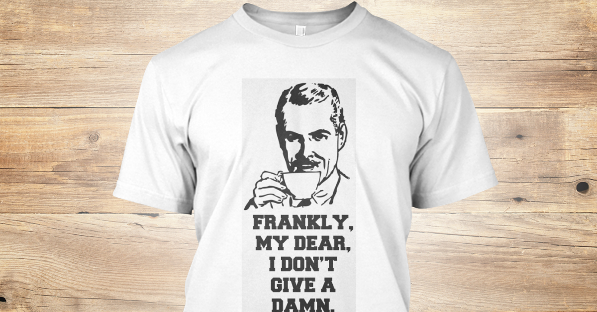 Frankly I Don't Give a Damn G.W.T.W. Teespring