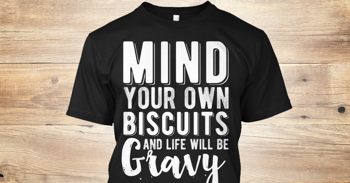 mind your biscuits shirt