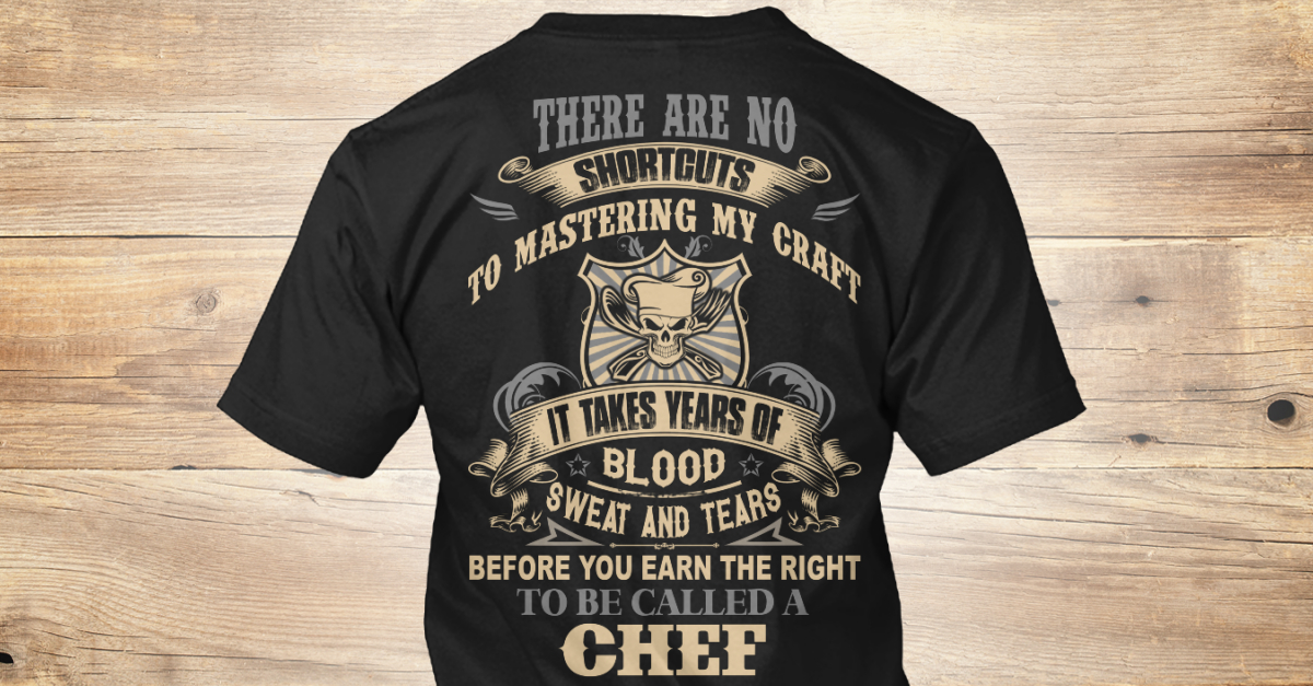 Limited Edition Chef Shirt! - chef there are no shortcuts to mastering ...