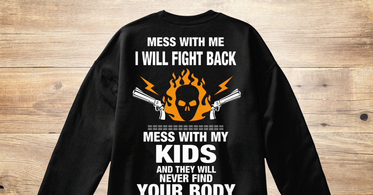Don t Try To Mess With My Kids MESS WITH ME I WILL FIGHT BACK don-t-try-to-mess-with-my-kids-mess-with-me-i-will-fight-back