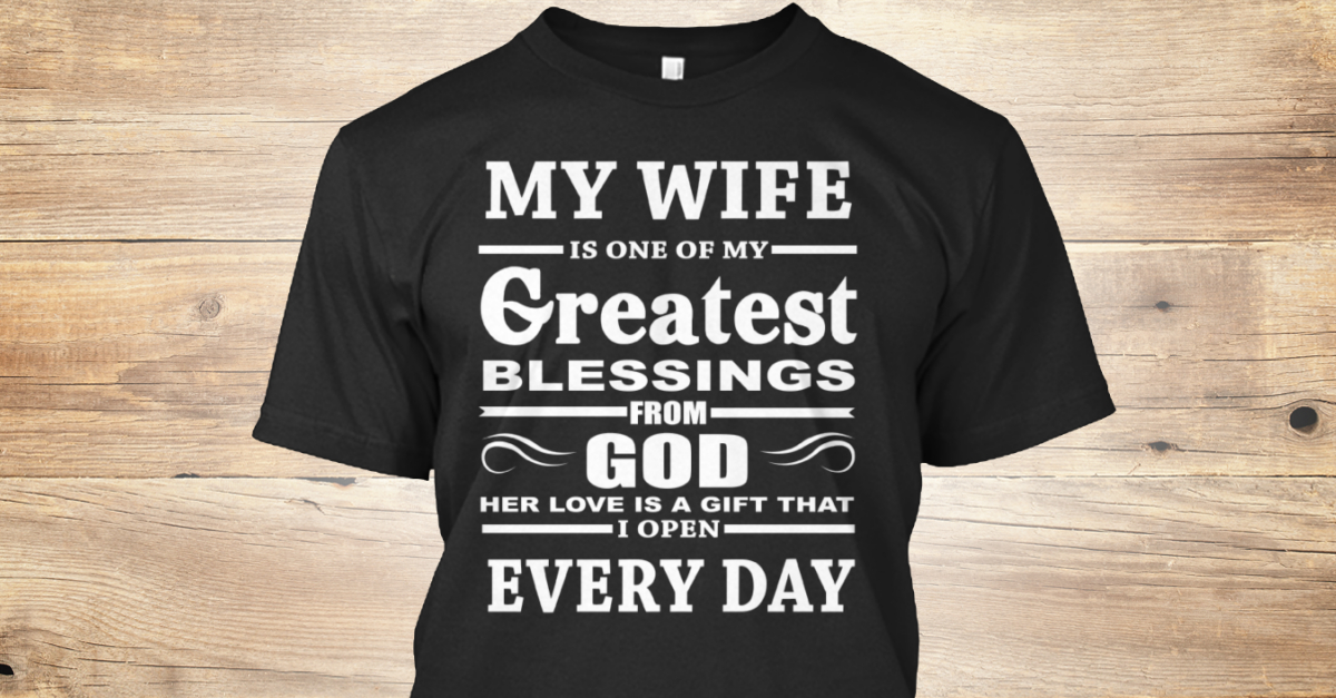 My Wife Is My Greatest Blessings Products Teespring New Greatest About Her Love My Wife Is My Greatest Blessings Products Teespring New Greatest About Her Love