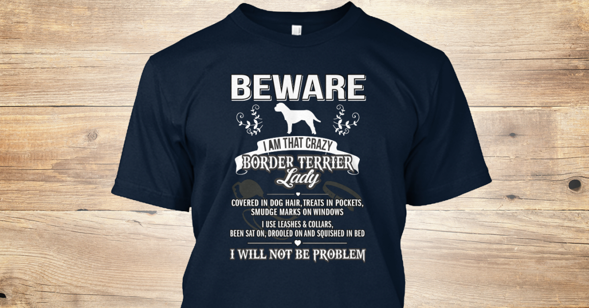 Beware Crazy Border Terrier Lady Tees Beware I Am That Crazy