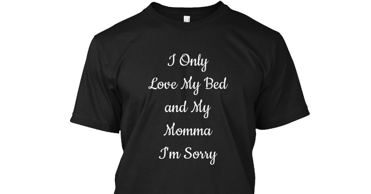 i only love my bed and my momma im sorry hoodie