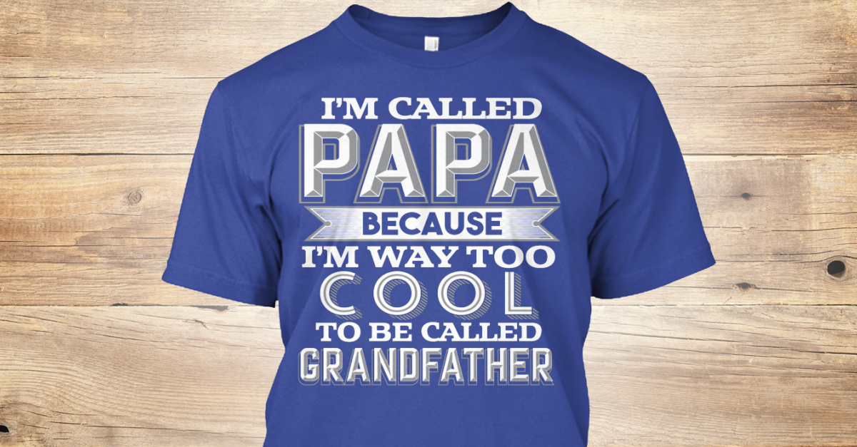 cool-papa-t-shirt-im-called-papa-because-im-way-too-cool-to-be