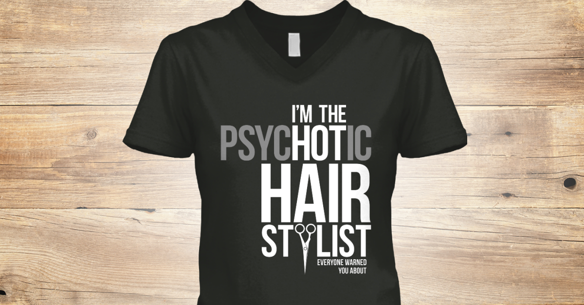 Psychotic Hair Stylist I M The Psychotic Hair Stylist Everyone