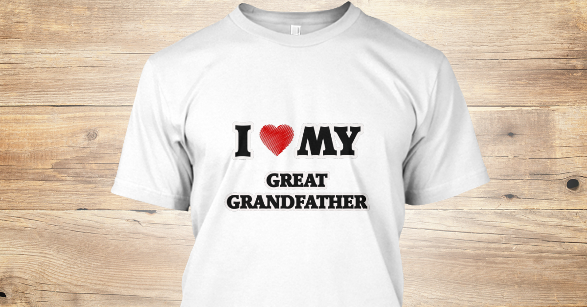 I Love My Great Grandfather - I love my great grandfather Products