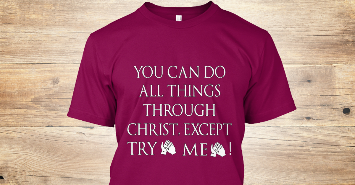 Try Me You Can Do All Things Through Christ Except Try Me Products From Tees By Pye Teespring