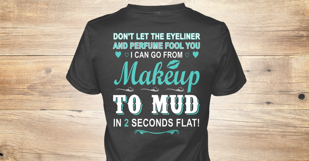 Makeup To Mud In 2 Seconds Flat Don T