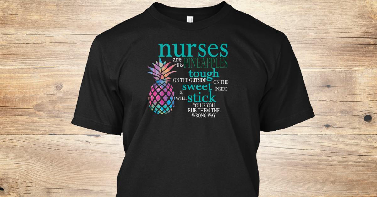 Nurses Are Like Pineapples Nurse Products from nurse | Teespring