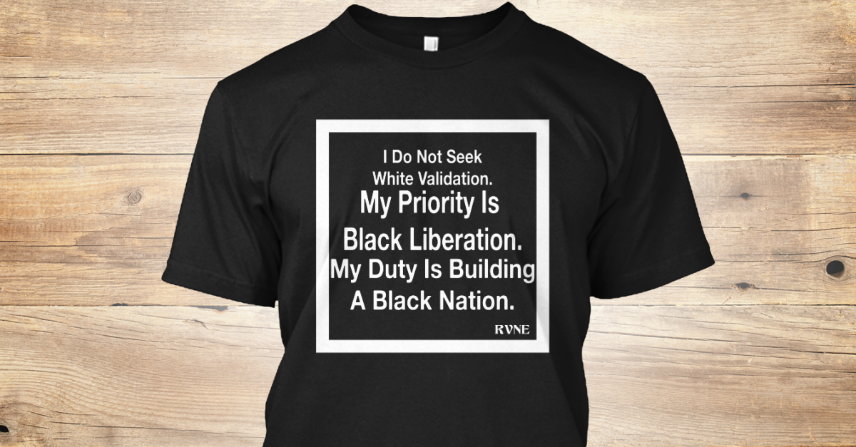 I Do Not Seek White Validation I Do Not Seek White Validation My Priority Is Black Liberation My Duty Is Building A Black Nation Products