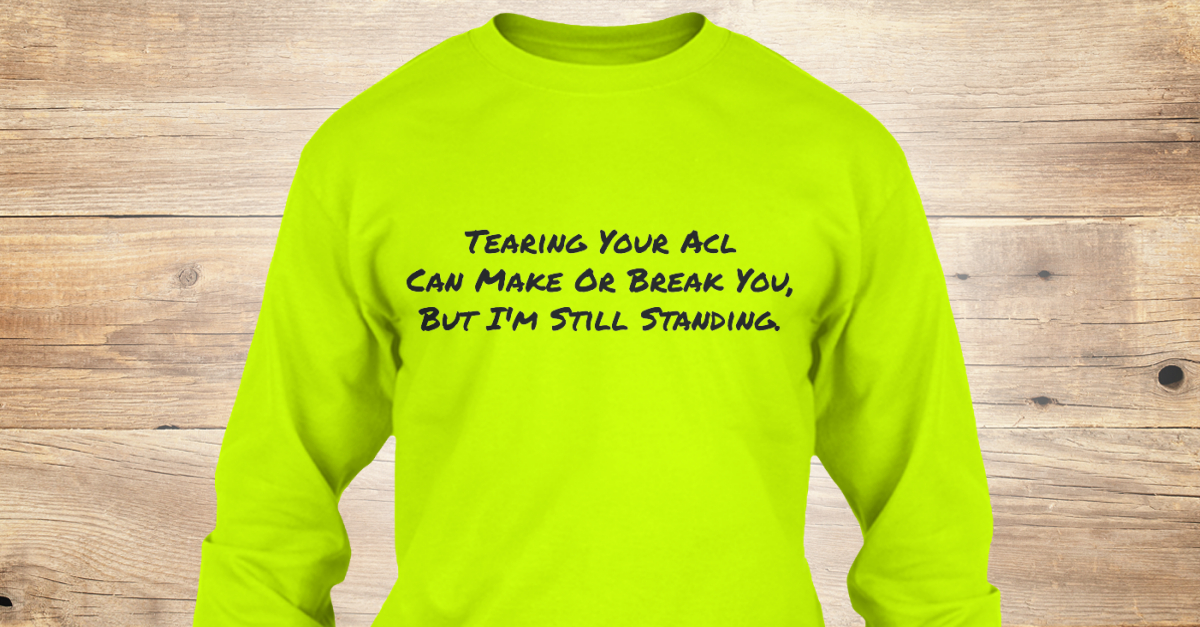 Acl Tear T Shirts - Tearing Your Acl%0ACan Make Or Break You%2C%0ABut I ...