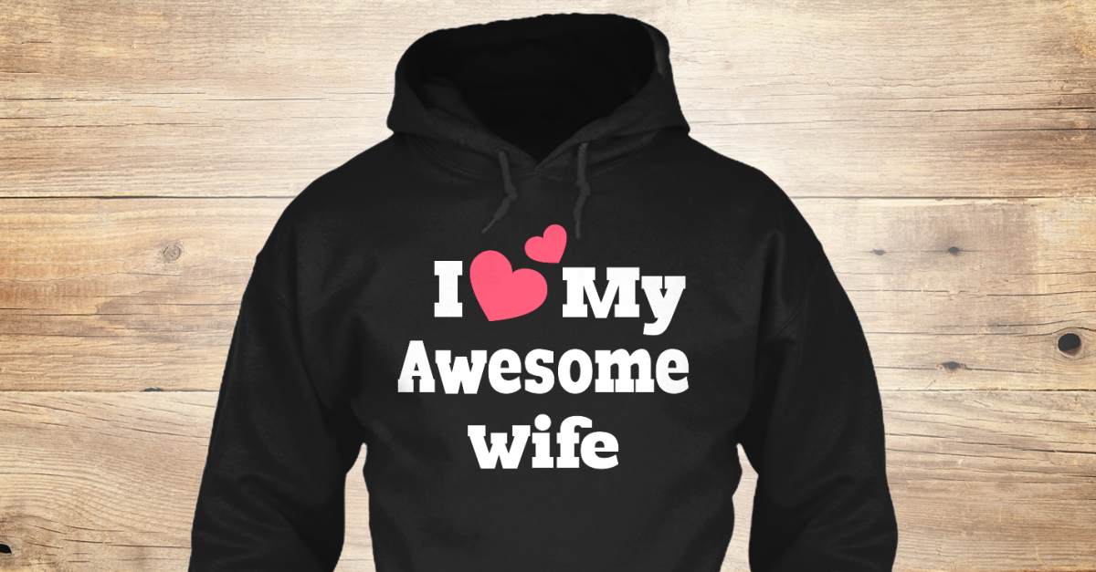 I Love My Awesome Wife - I My Awesome Wife Products from Best Teespring ...