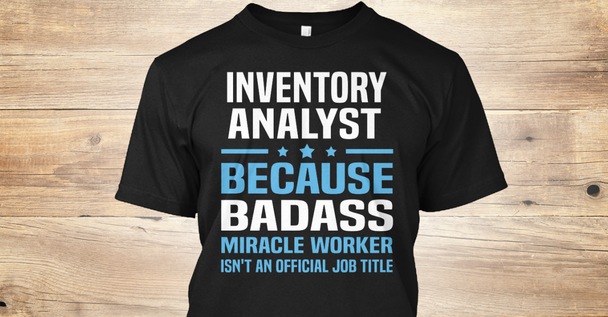 Inventory Analyst Inventory Analyst Because Badass Miracle Worker