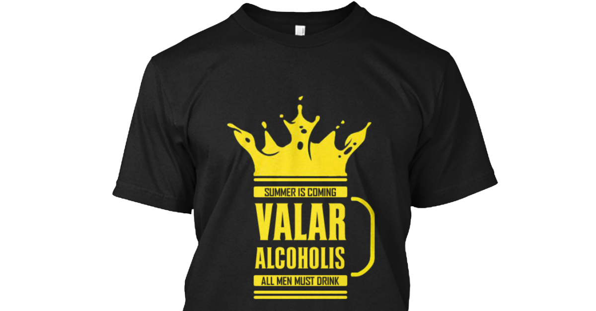 Summer Is Coming Valar Alcoholics Standard Unisex T-shirt All Men Must Drink