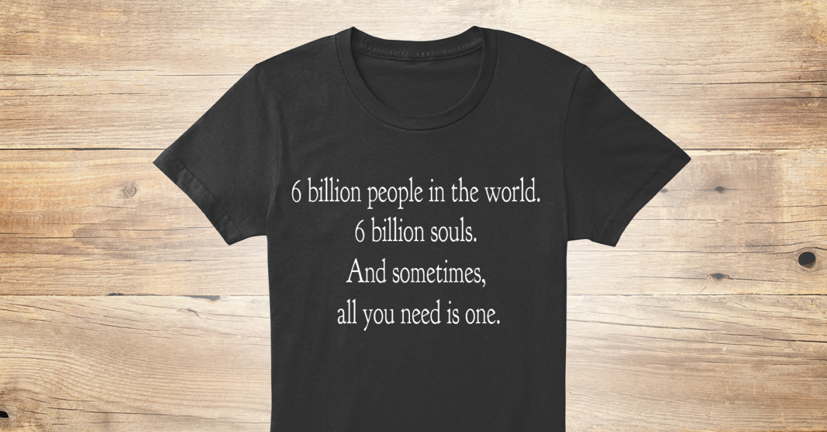 One Tree Hill 6 Billion People 6 Billion People In The World 6 Billion Souls And Sometimes All You Need Is One Products Teespring One Tree Hill 6 Billion People 6 Billion People In The World 6 Billion Souls And Sometimes All You Need Is One Products Teespring