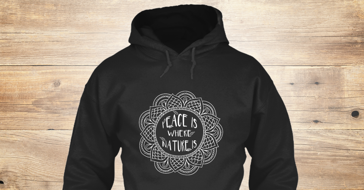 Peace Of Nature Hood Peace Is Where Nature Is Products From Summit Hive Teespring