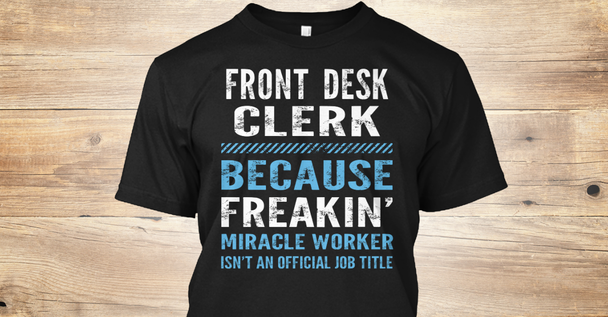 Front Desk Clerk Front Desk Clerk Because Freakin Miracle Worker