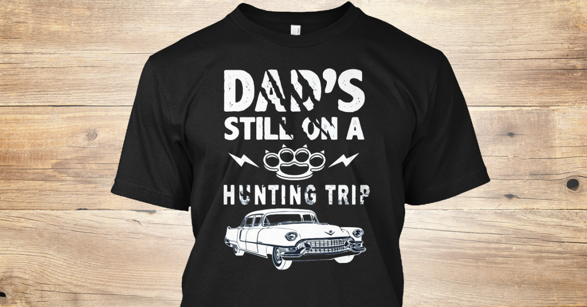 dad's still on a hunting trip shirt