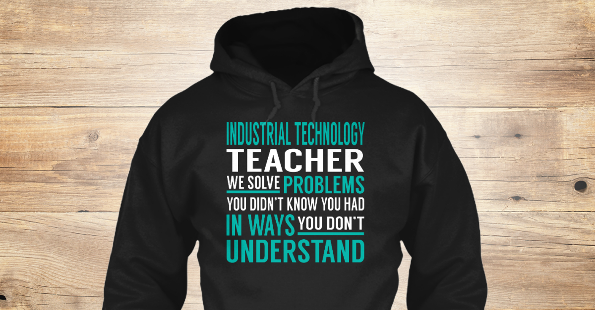 Industrial Technology Teacher INDUSTRIAL TECHNOLOGY WE SOLVE PROBLEMS