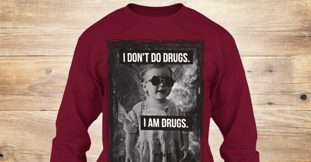 all drugs i do are safe shirt